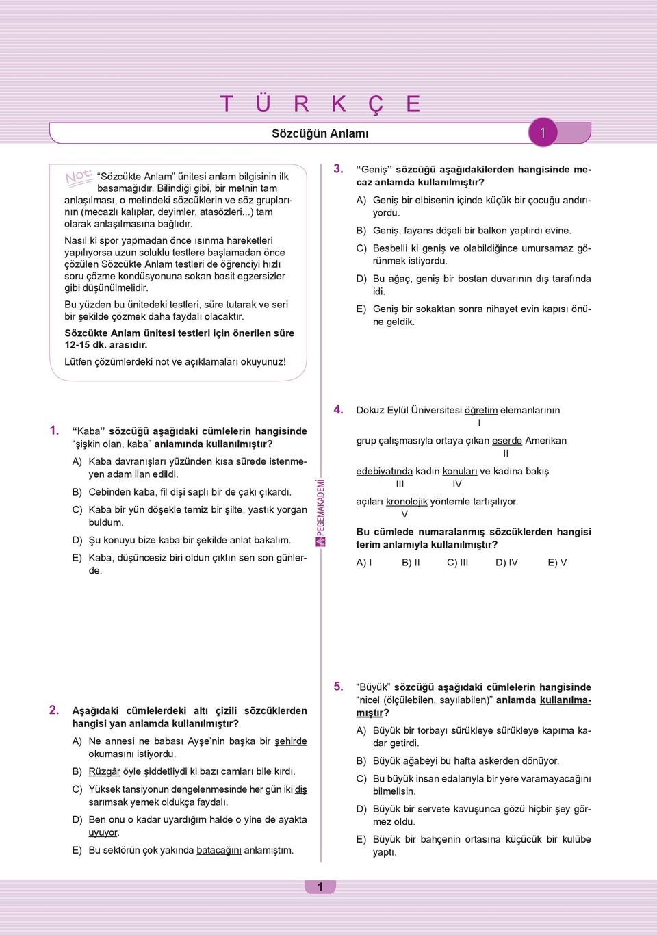 Nasıl ki spor yapmadan önce ısınma hareketleri yapılıyorsa uzun soluklu testlere başlamadan önce çözülen Sözcükte Anlam testleri de öğrenciyi hızlı soru çözme kondüsyonuna sokan basit egzersizler