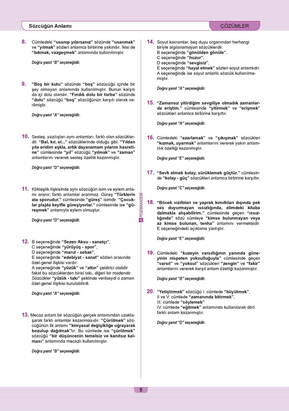 Fındık dolu bir torba sözünde dolu sözcüğü boş sözcüğünün karşıtı olarak verilmiştir. Doğru yanıt A seçeneğidir. 14. Soyut kavramlar, beş duyu organından herhangi biriyle algılanamayan sözcüklerdir.