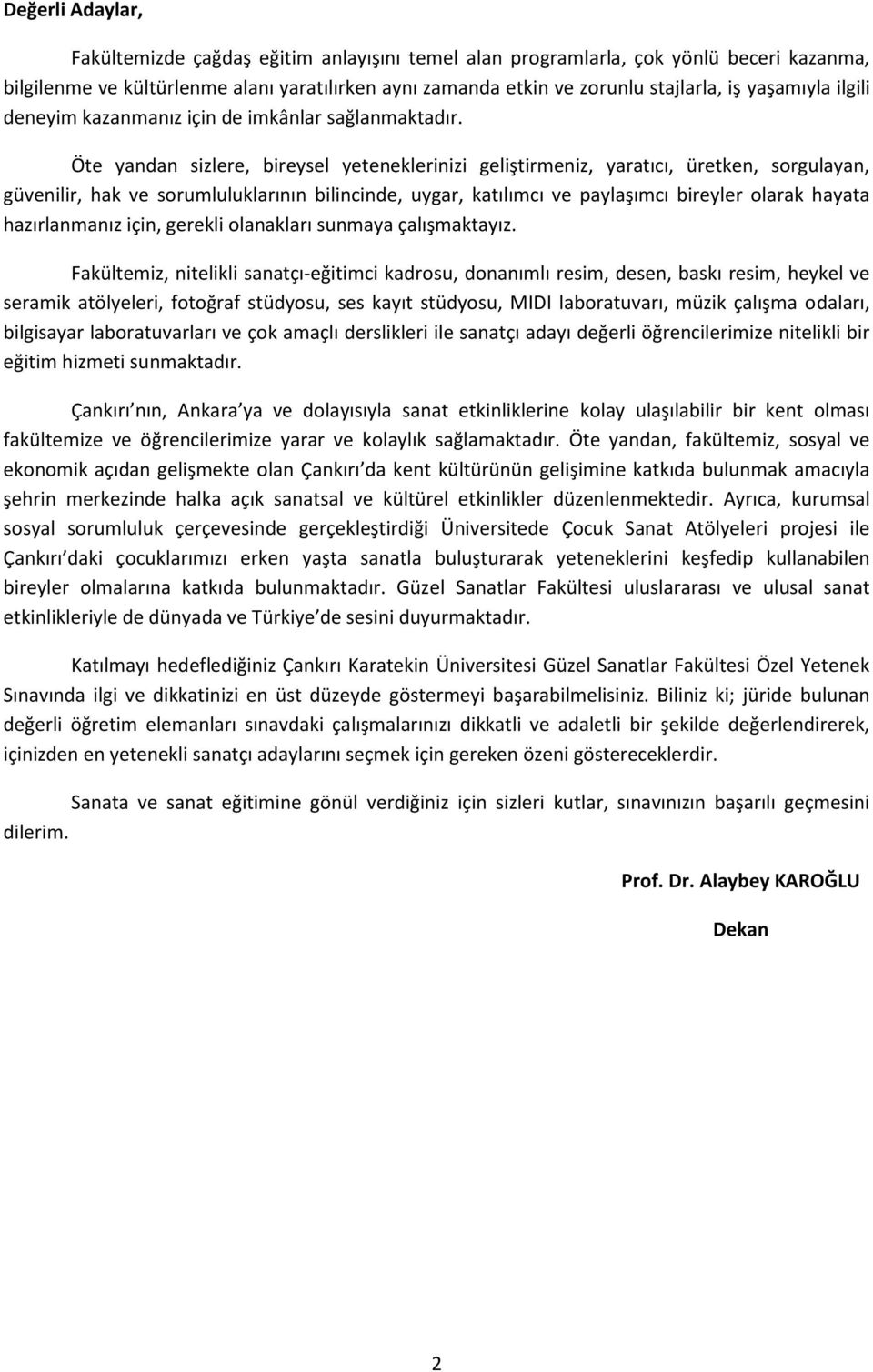 Öte yandan sizlere, bireysel yeteneklerinizi geliştirmeniz, yaratıcı, üretken, sorgulayan, güvenilir, hak ve sorumluluklarının bilincinde, uygar, katılımcı ve paylaşımcı bireyler olarak hayata