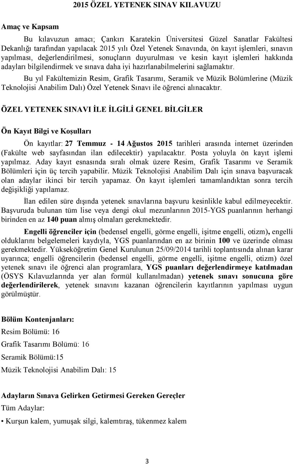 Bu yıl Fakültemizin Resim, Grafik Tasarımı, Seramik ve Müzik Bölümlerine (Müzik Teknolojisi Anabilim Dalı) Özel Yetenek Sınavı ile öğrenci alınacaktır.