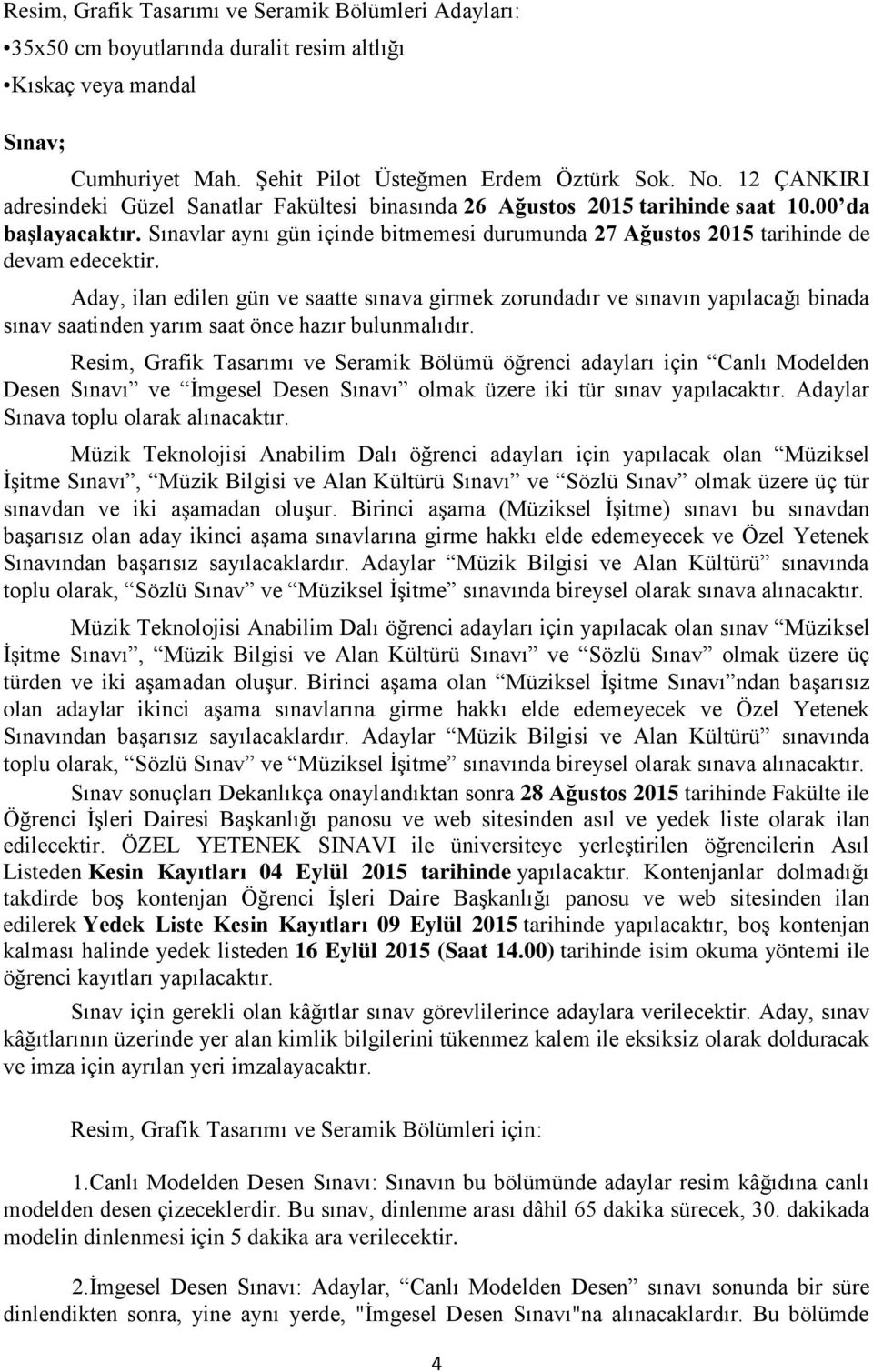 Sınavlar aynı gün içinde bitmemesi durumunda 27 Ağustos 2015 tarihinde de devam edecektir.