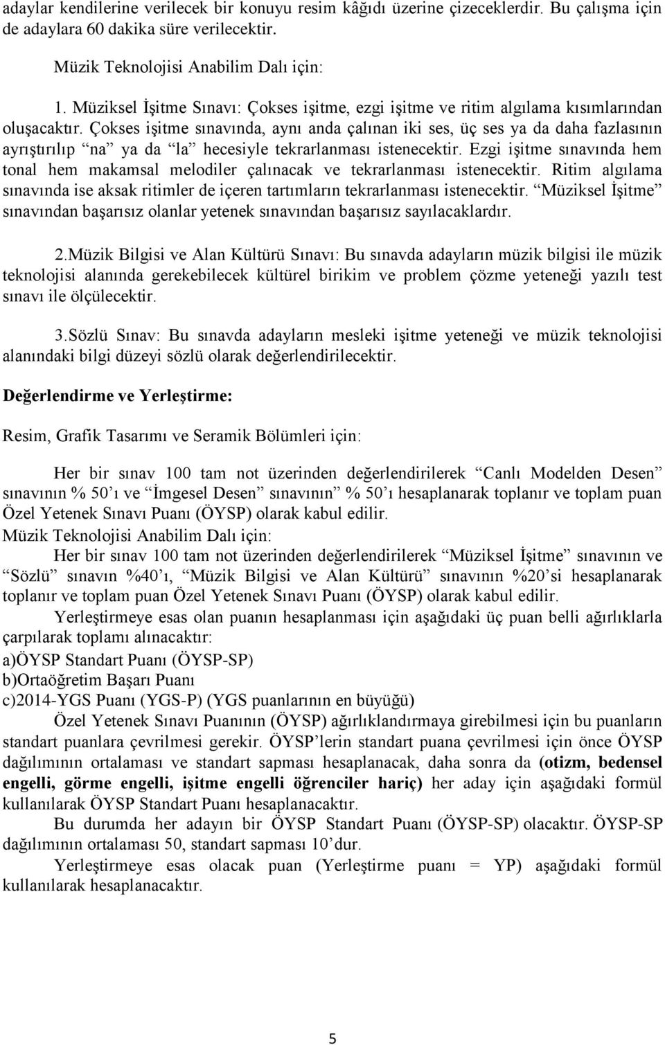 Çokses işitme sınavında, aynı anda çalınan iki ses, üç ses ya da daha fazlasının ayrıştırılıp na ya da la hecesiyle tekrarlanması istenecektir.