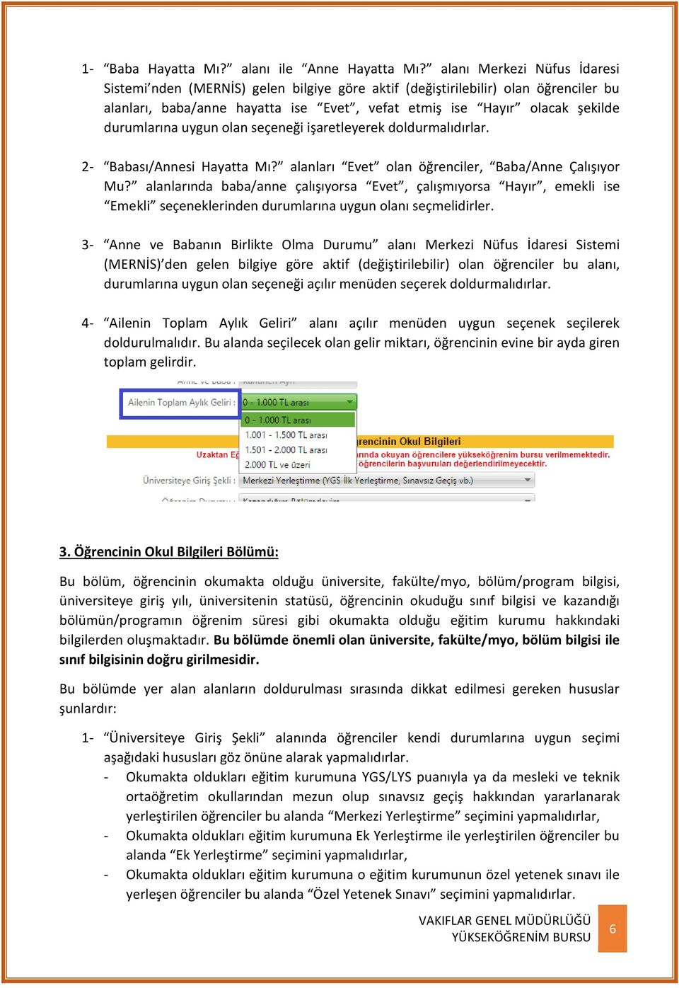 uygun olan seçeneği işaretleyerek doldurmalıdırlar. 2- Babası/Annesi Hayatta Mı? alanları Evet olan öğrenciler, Baba/Anne Çalışıyor Mu?