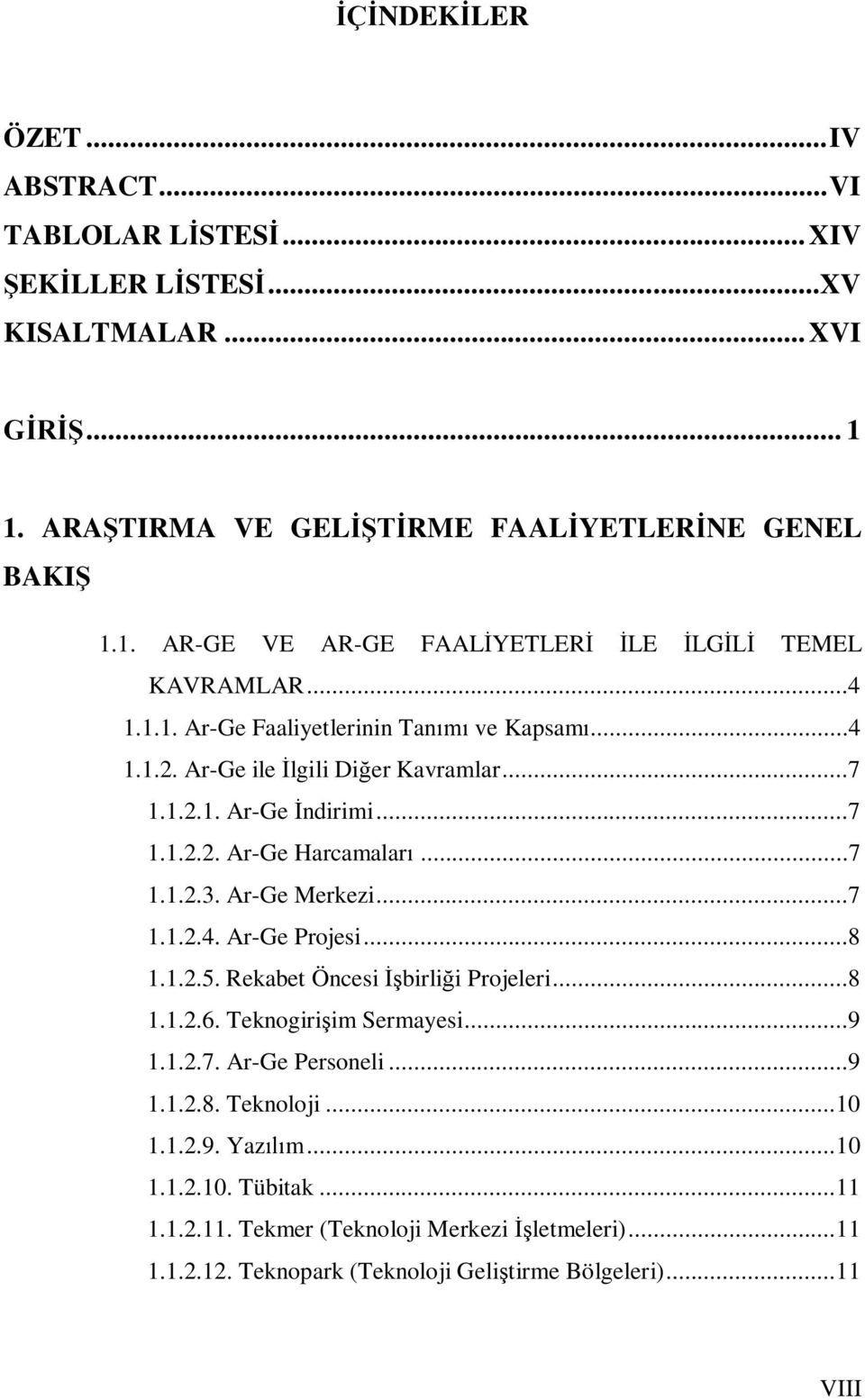 ..8 1.1.2.5. Rekabet Öncesi İşbirliği Projeleri...8 1.1.2.6. Teknogirişim Sermayesi...9 1.1.2.7. Ar-Ge Personeli...9 1.1.2.8. Teknoloji... 10 1.1.2.9. Yazılım... 10 1.1.2.10. Tübitak.