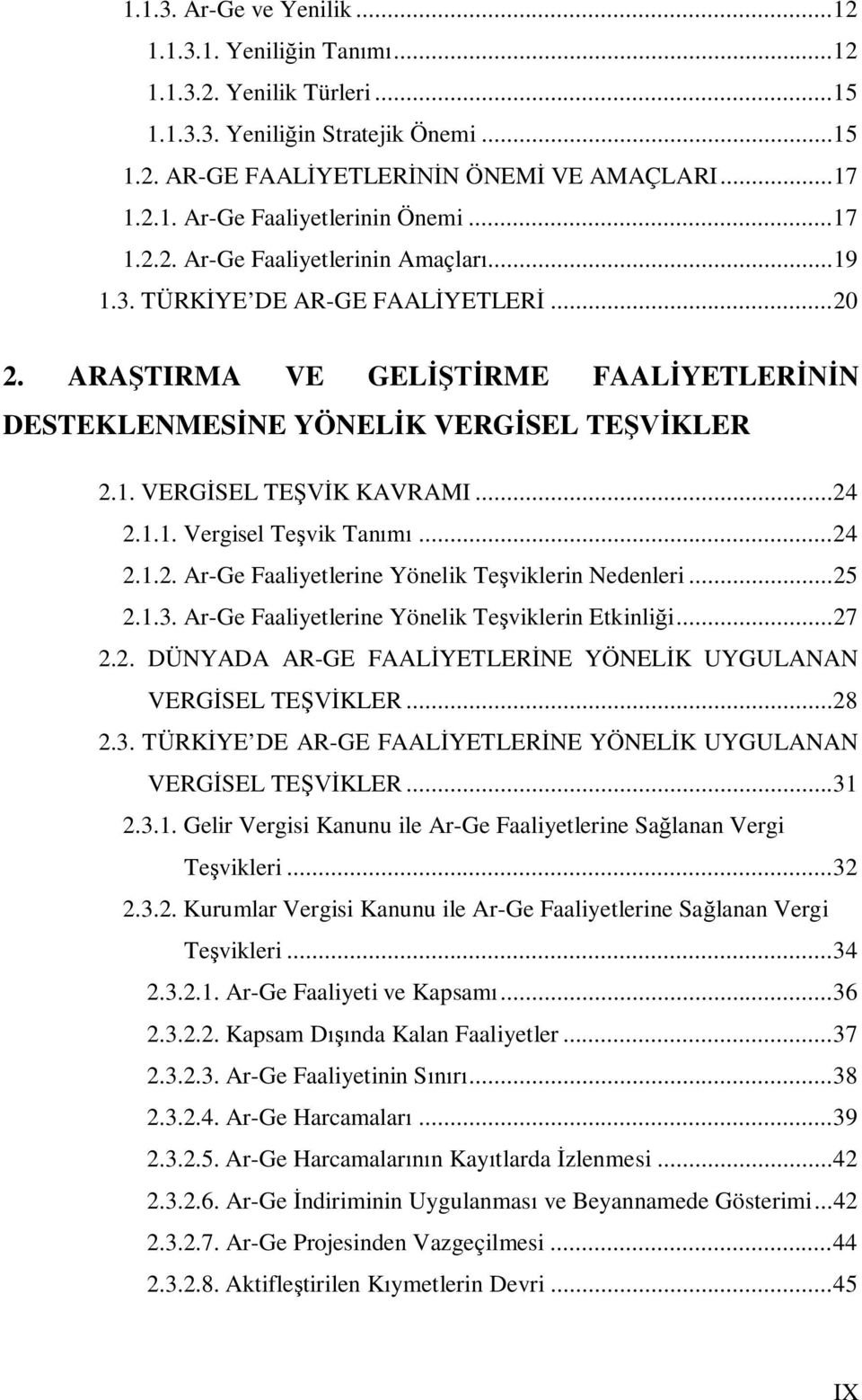 .. 24 2.1.1. Vergisel Teşvik Tanımı... 24 2.1.2. Ar-Ge Faaliyetlerine Yönelik Teşviklerin Nedenleri... 25 2.1.3. Ar-Ge Faaliyetlerine Yönelik Teşviklerin Etkinliği... 27 2.2. DÜNYADA AR-GE FAALİYETLERİNE YÖNELİK UYGULANAN VERGİSEL TEŞVİKLER.