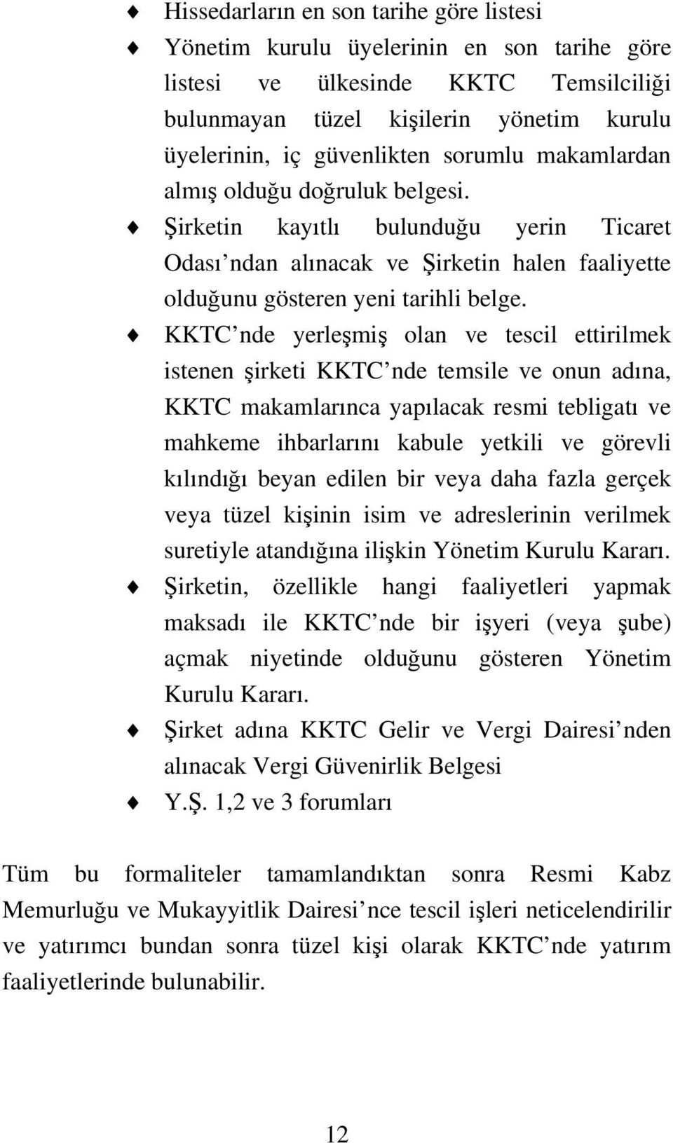 KKTC nde yerleşmiş olan ve tescil ettirilmek istenen şirketi KKTC nde temsile ve onun adına, KKTC makamlarınca yapılacak resmi tebligatı ve mahkeme ihbarlarını kabule yetkili ve görevli kılındığı