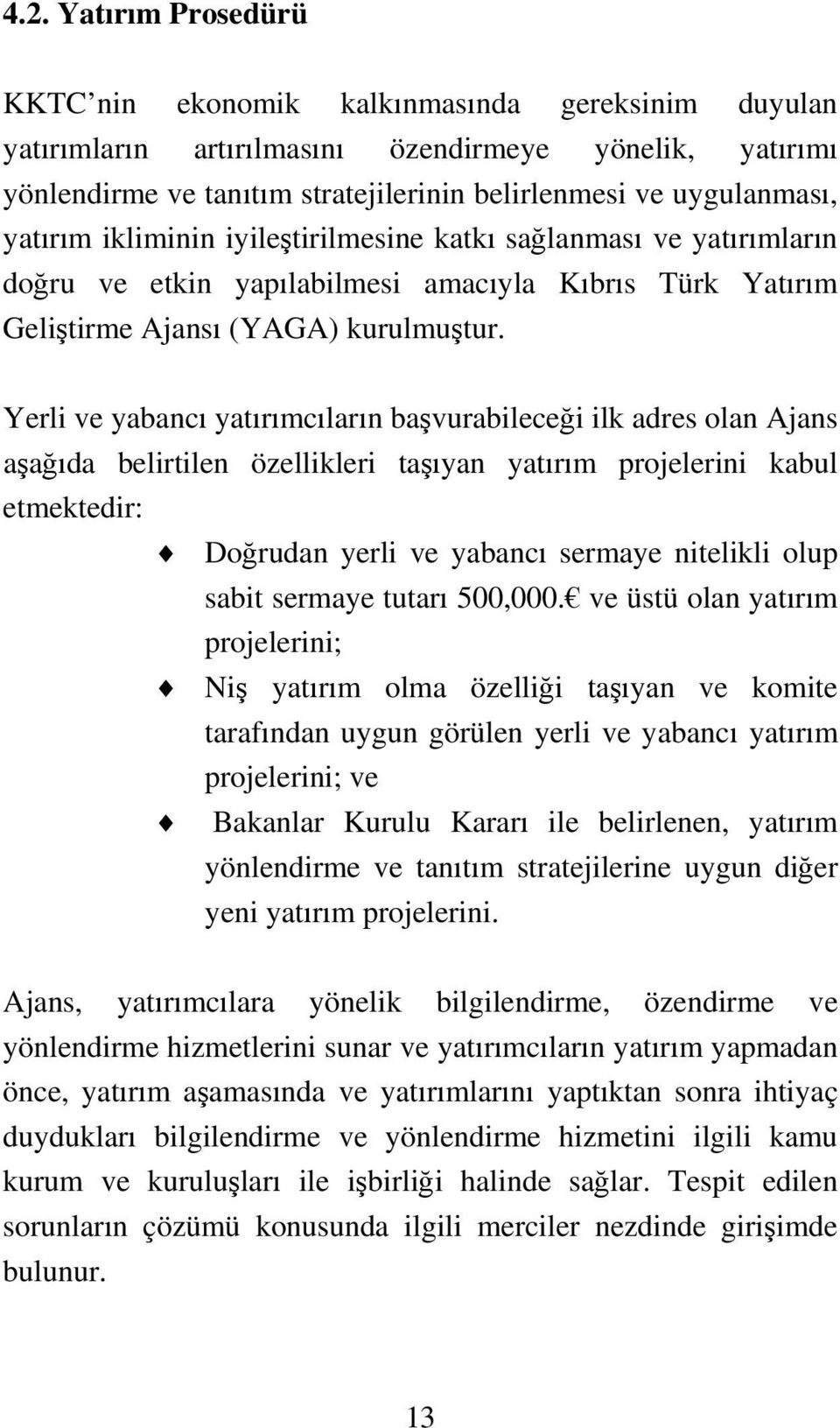 Yerli ve yabancı yatırımcıların başvurabileceği ilk adres olan Ajans aşağıda belirtilen özellikleri taşıyan yatırım projelerini kabul etmektedir: Doğrudan yerli ve yabancı sermaye nitelikli olup