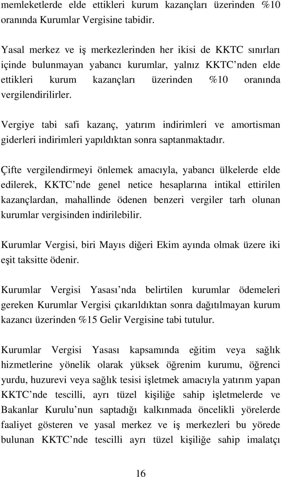 Vergiye tabi safi kazanç, yatırım indirimleri ve amortisman giderleri indirimleri yapıldıktan sonra saptanmaktadır.