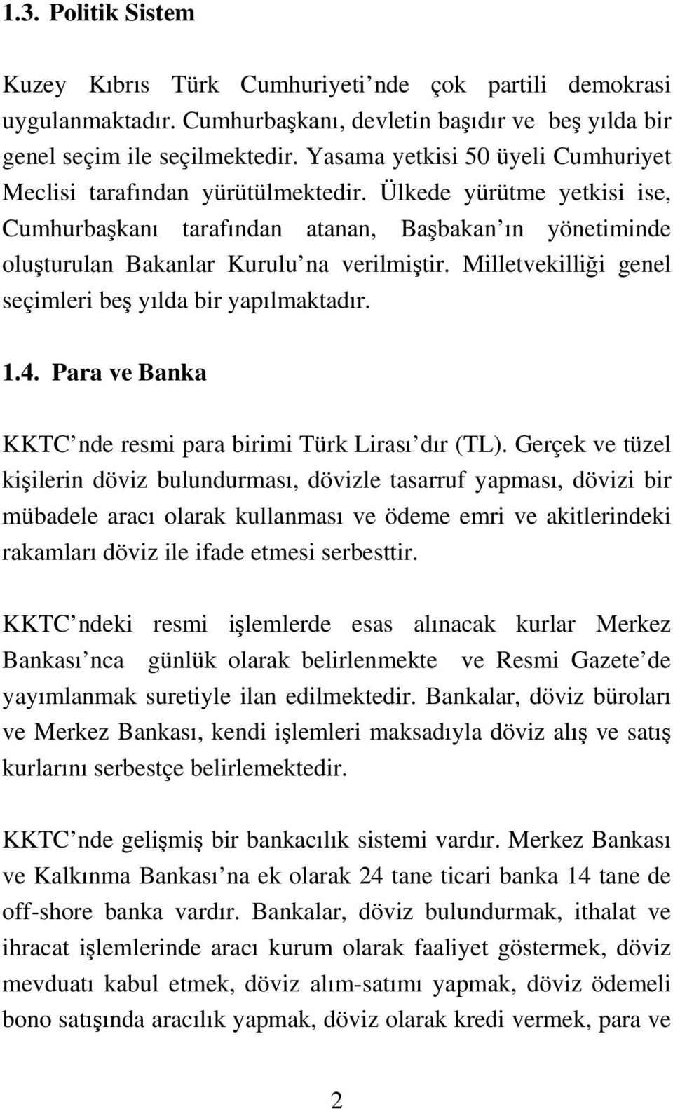 Milletvekilliği genel seçimleri beş yılda bir yapılmaktadır. 1.4. Para ve Banka KKTC nde resmi para birimi Türk Lirası dır (TL).