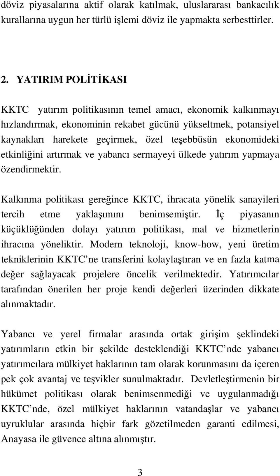 etkinliğini artırmak ve yabancı sermayeyi ülkede yatırım yapmaya özendirmektir. Kalkınma politikası gereğince KKTC, ihracata yönelik sanayileri tercih etme yaklaşımını benimsemiştir.