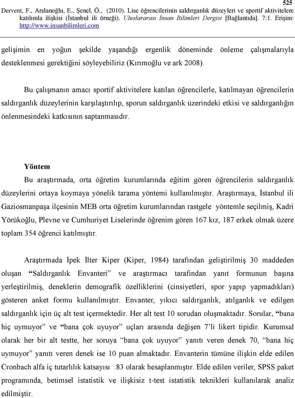 önlenmesindeki katkısının saptanmasıdır. Yöntem Bu araştırmada, orta öğretim kurumlarında eğitim gören öğrencilerin saldırganlık düzeylerini ortaya koymaya yönelik tarama yöntemi kullanılmıştır.