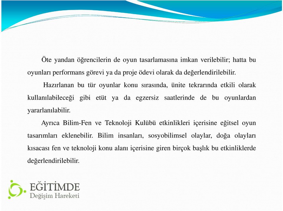 Hazırlanan bu tür oyunlar konu sırasında, ünite tekrarında etkili olarak kullanılabileceği gibi etüt ya da egzersiz saatlerinde de bu