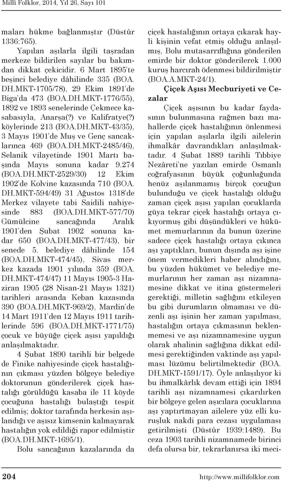 DH.MKT-2485/46), Selanik vilayetinde 1901 Martı başında Mayıs sonuna kadar 9.274 (BOA.DH.MKT-2529/30) 12 Ekim 1902 de Kolvine kazasında 710 (BOA. DH.