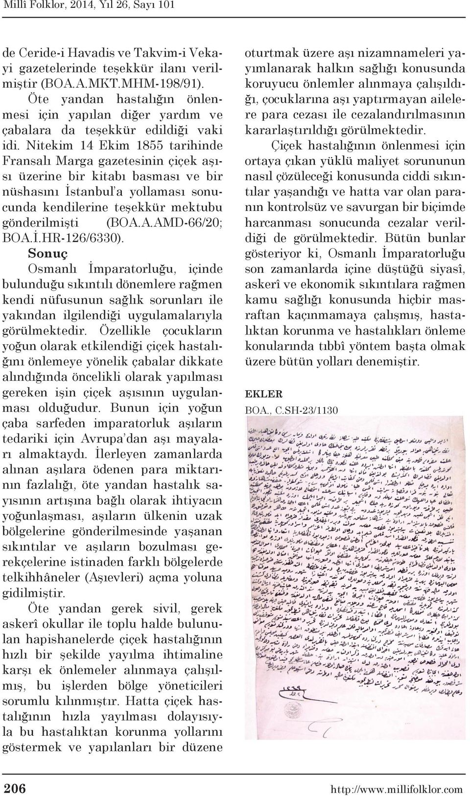 Nitekim 14 Ekim 1855 tarihinde Fransalı Marga gazetesinin çiçek aşısı üzerine bir kitabı basması ve bir nüshasını İstanbul a yollaması sonucunda kendilerine teşekkür mektubu gönderilmişti (BOA.