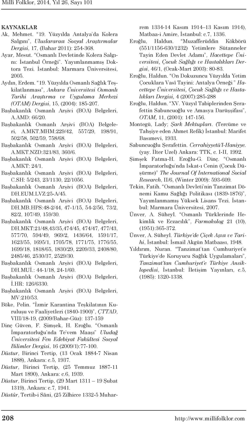 Yüzyılda Osmanlı Sağlık Teşkilatlanması, Ankara Üniversitesi Osmanlı Tarihi Araştırma ve Uygulama Merkezi (OTAM) Dergisi, 15, (2004): 185-207. A.AMD: 66/20. A.MKT.