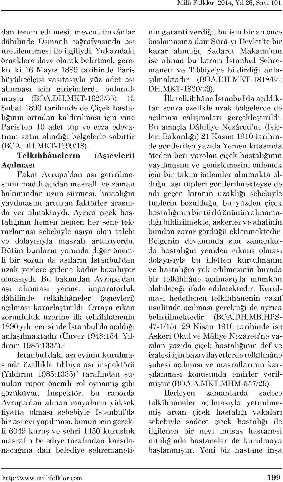 15 Şubat 1890 tarihinde de Çiçek hastalığının ortadan kaldırılması için yine Paris ten 10 adet tüp ve ecza edevatının satın alındığı belgelerle sabittir (BOA.DH.MKT-1699/18).