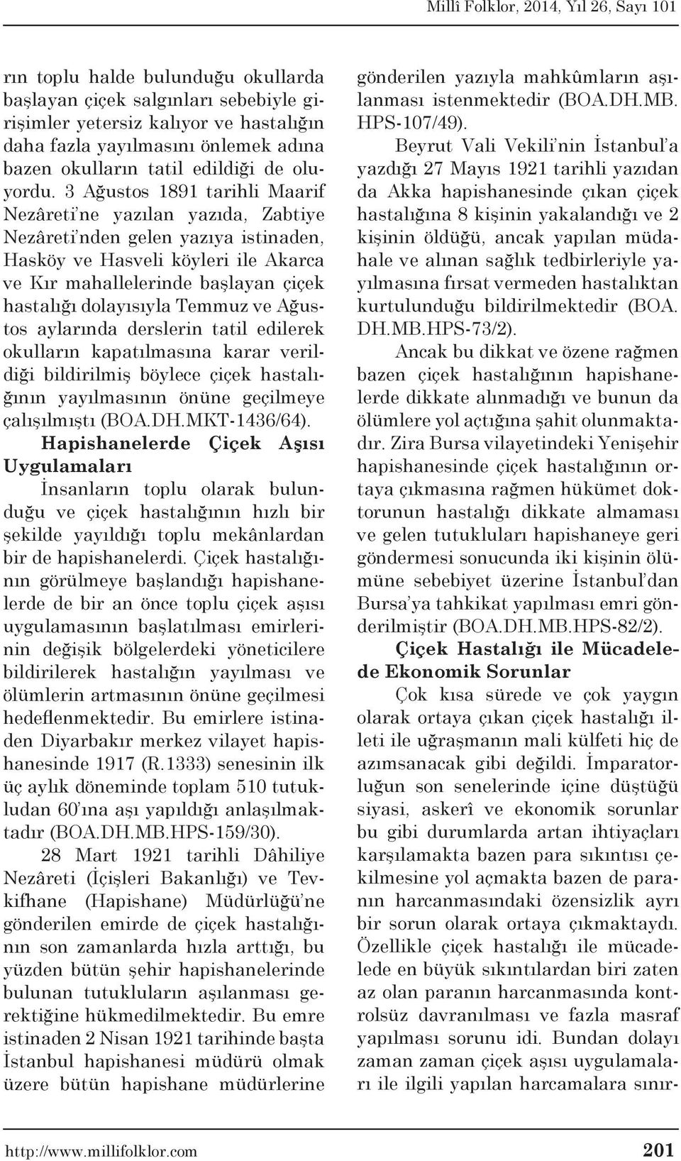 Temmuz ve Ağustos aylarında derslerin tatil edilerek okulların kapatılmasına karar verildiği bildirilmiş böylece çiçek hastalığının yayılmasının önüne geçilmeye çalışılmıştı (BOA.DH.MKT-1436/64).