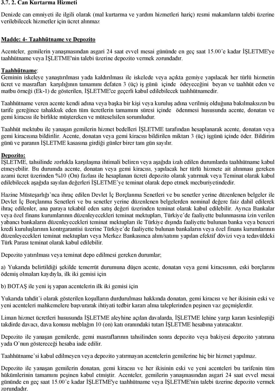 ve Depozito Acenteler, gemilerin yanaşmasından asgari 24 saat evvel mesai gününde en geç saat 15.00 e kadar İŞLETME'ye taahhütname veya İŞLETME'nin talebi üzerine depozito vermek zorundadır.