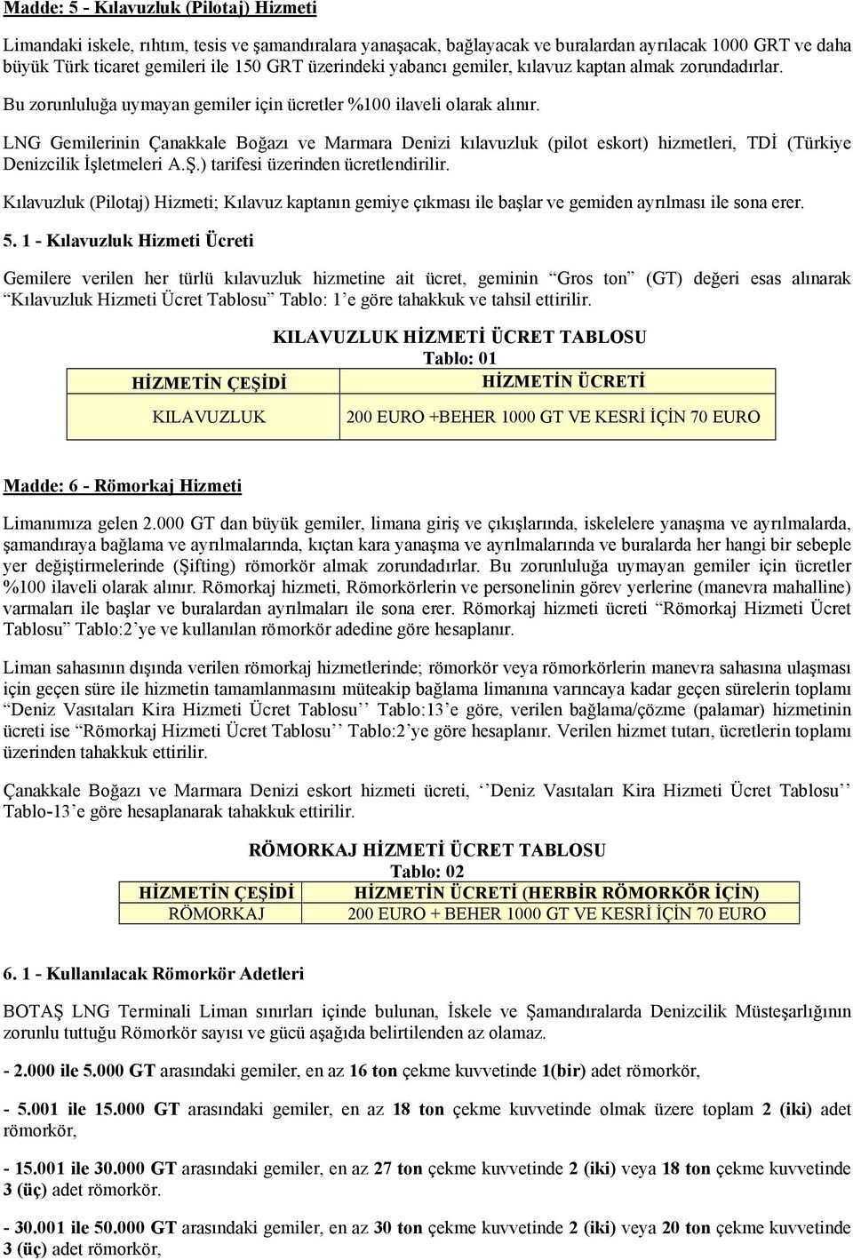 LNG Gemilerinin Çanakkale Boğazı ve Marmara Denizi kılavuzluk (pilot eskort) hizmetleri, TDİ (Türkiye Denizcilik İşletmeleri A.Ş.) tarifesi üzerinden ücretlendirilir.