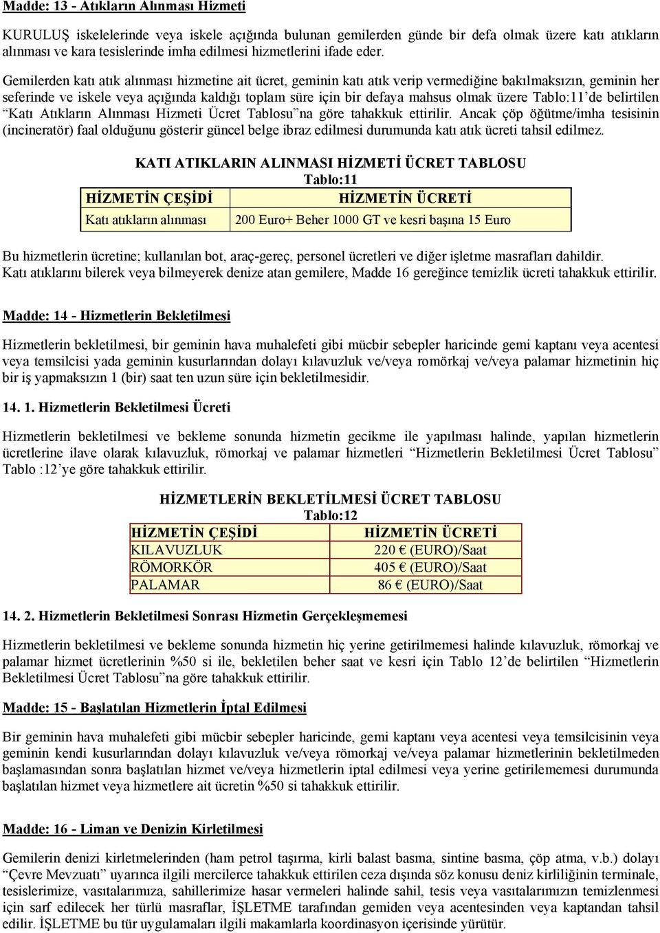 Gemilerden katı atık alınması hizmetine ait ücret, geminin katı atık verip vermediğine bakılmaksızın, geminin her seferinde ve iskele veya açığında kaldığı toplam süre için bir defaya mahsus olmak