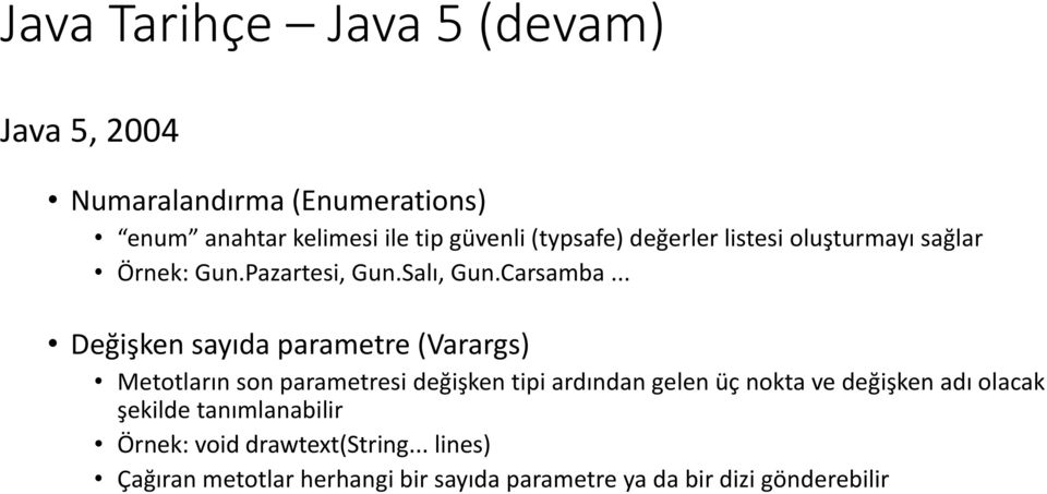 .. Değişken sayıda parametre (Varargs) Metotların son parametresi değişken tipi ardından gelen üç nokta ve değişken