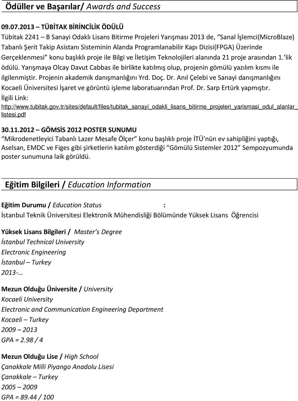 Dizisi(FPGA) Üzerinde Gerçeklenmesi konu başlıklı proje ile Bilgi ve İletişim Teknolojileri alanında 21 proje arasından 1. lik ödülü.