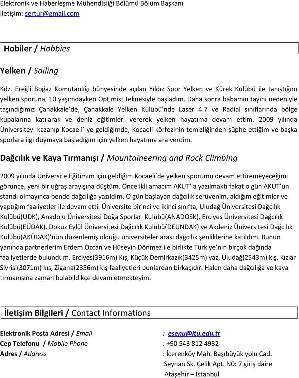 Daha sonra babamın tayini nedeniyle taşındığımız Çanakkale de, Çanakkale Yelken Kulübü nde Laser 4.