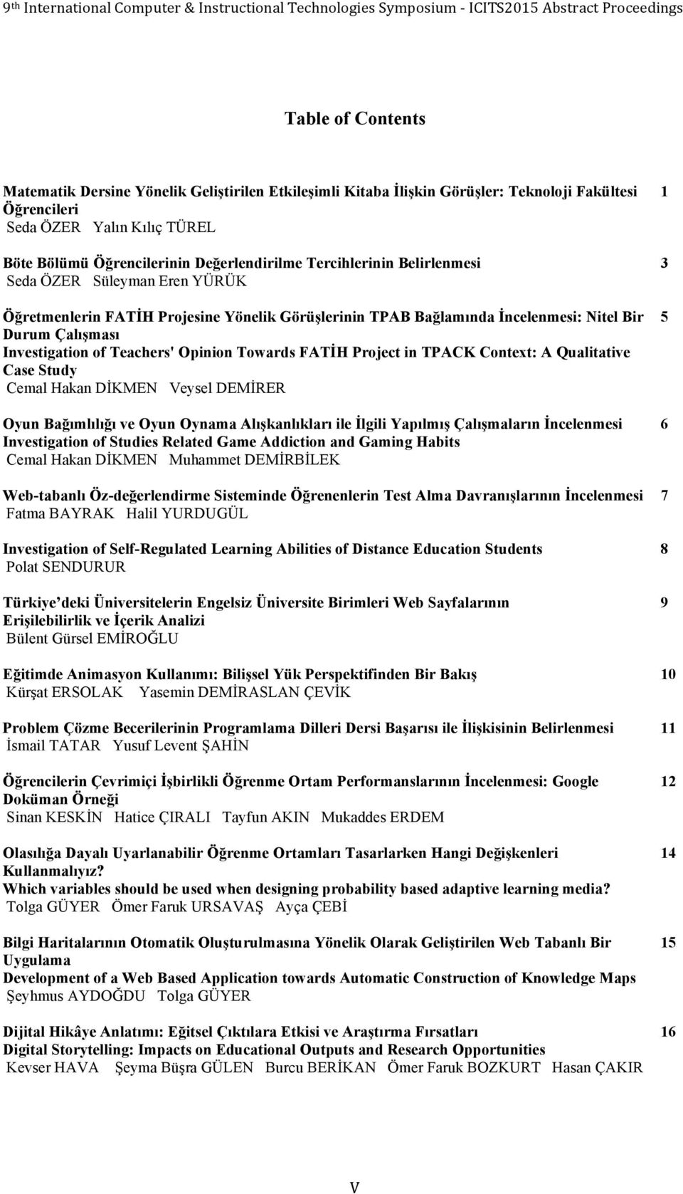 Towards FATİH Project in TPACK Context: A Qualitative Case Study Cemal Hakan DİKMEN Veysel DEMİRER 5 Oyun Bağımlılığı ve Oyun Oynama Alışkanlıkları ile İlgili Yapılmış Çalışmaların İncelenmesi 6