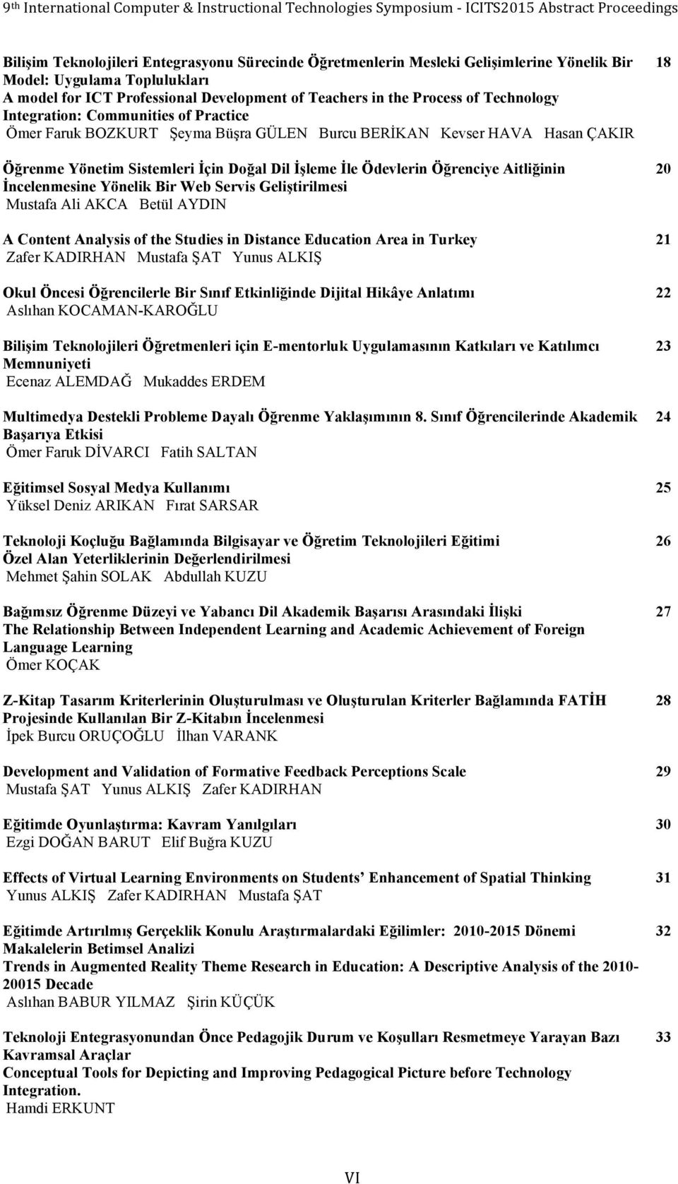 Aitliğinin İncelenmesine Yönelik Bir Web Servis Geliştirilmesi Mustafa Ali AKCA Betül AYDIN 18 20 A Content Analysis of the Studies in Distance Education Area in Turkey 21 Zafer KADIRHAN Mustafa ŞAT