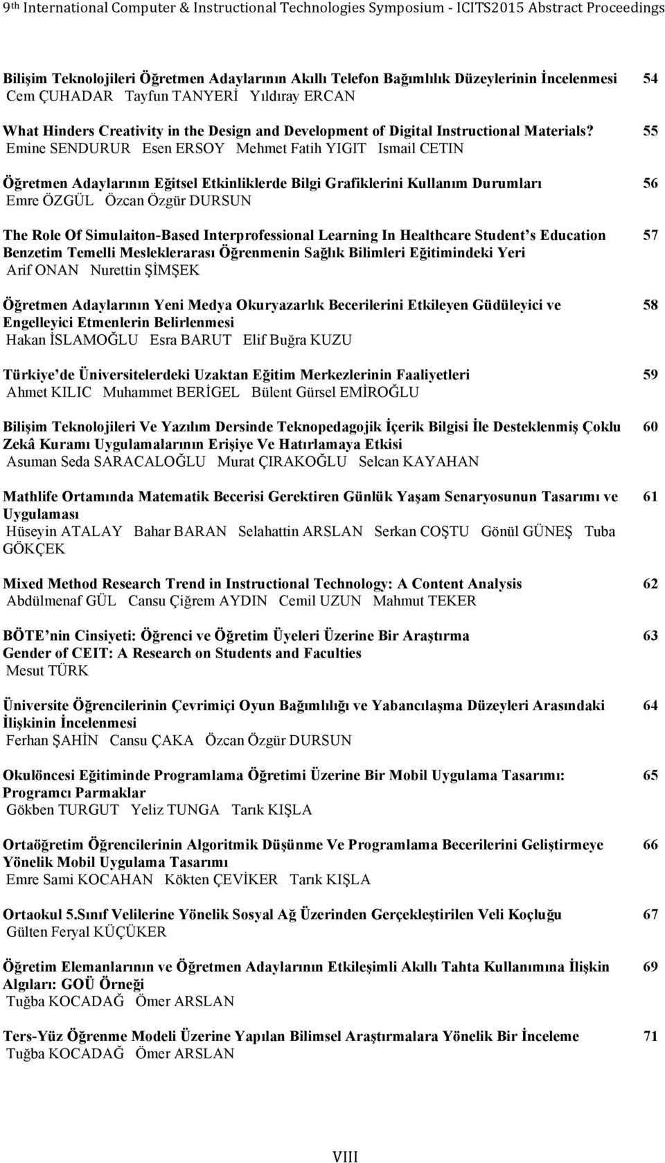 55 Emine SENDURUR Esen ERSOY Mehmet Fatih YIGIT Ismail CETIN Öğretmen Adaylarının Eğitsel Etkinliklerde Bilgi Grafiklerini Kullanım Durumları 56 Emre ÖZGÜL Özcan Özgür DURSUN The Role Of