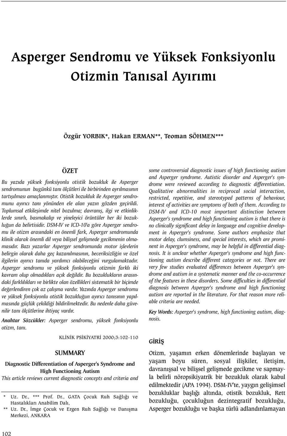 Toplumsal etkileþimde nitel bozulma; davranýþ, ilgi ve etkinliklerde sýnýrlý, basmakalýp ve yineleyici örüntüler her iki bozukluðun da belirtisidir.