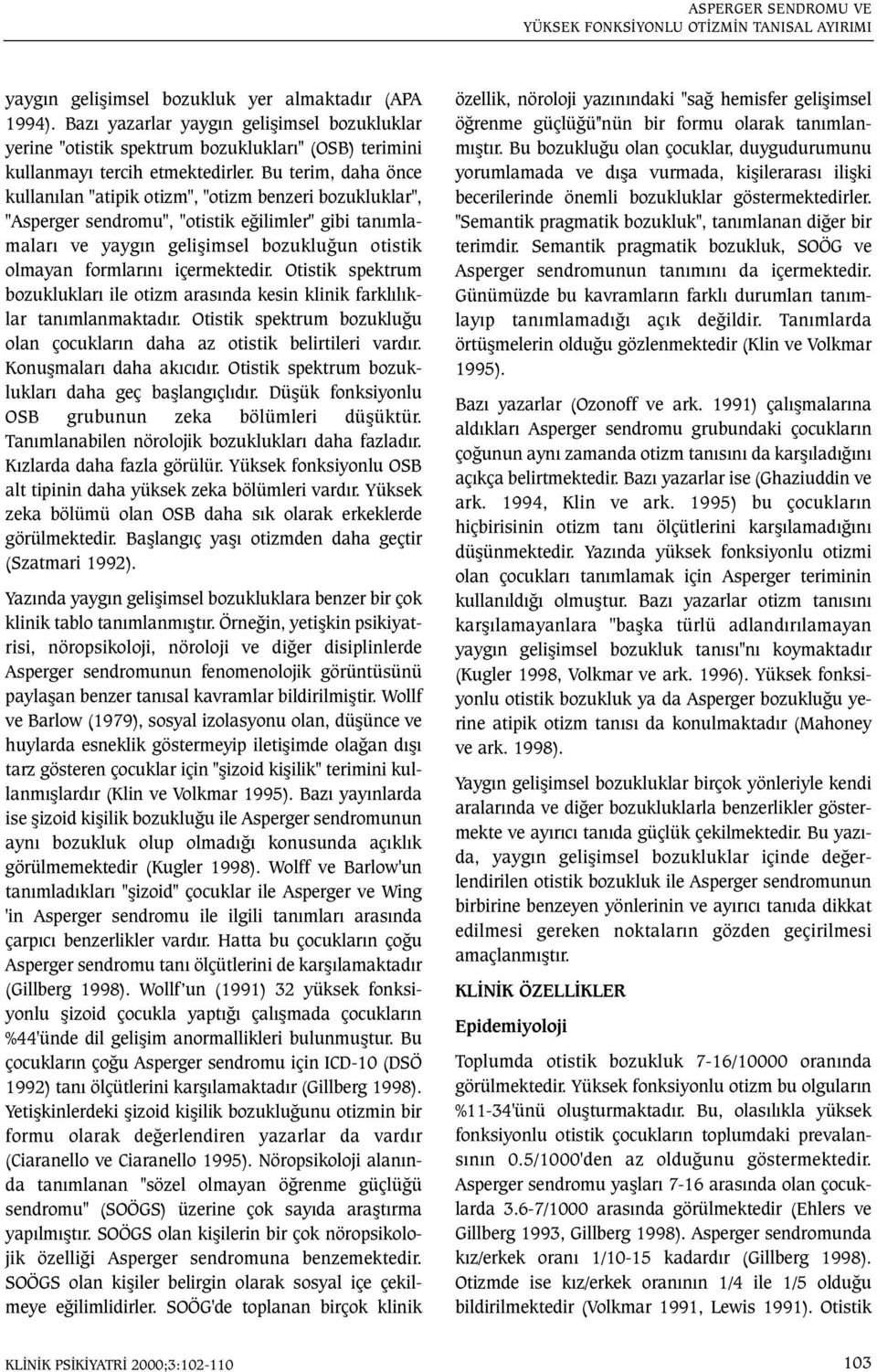 Bu terim, daha önce kullanýlan "atipik otizm", "otizm benzeri bozukluklar", "Asperger sendromu", "otistik eðilimler" gibi tanýmlamalarý ve yaygýn geliþimsel bozukluðun otistik olmayan formlarýný