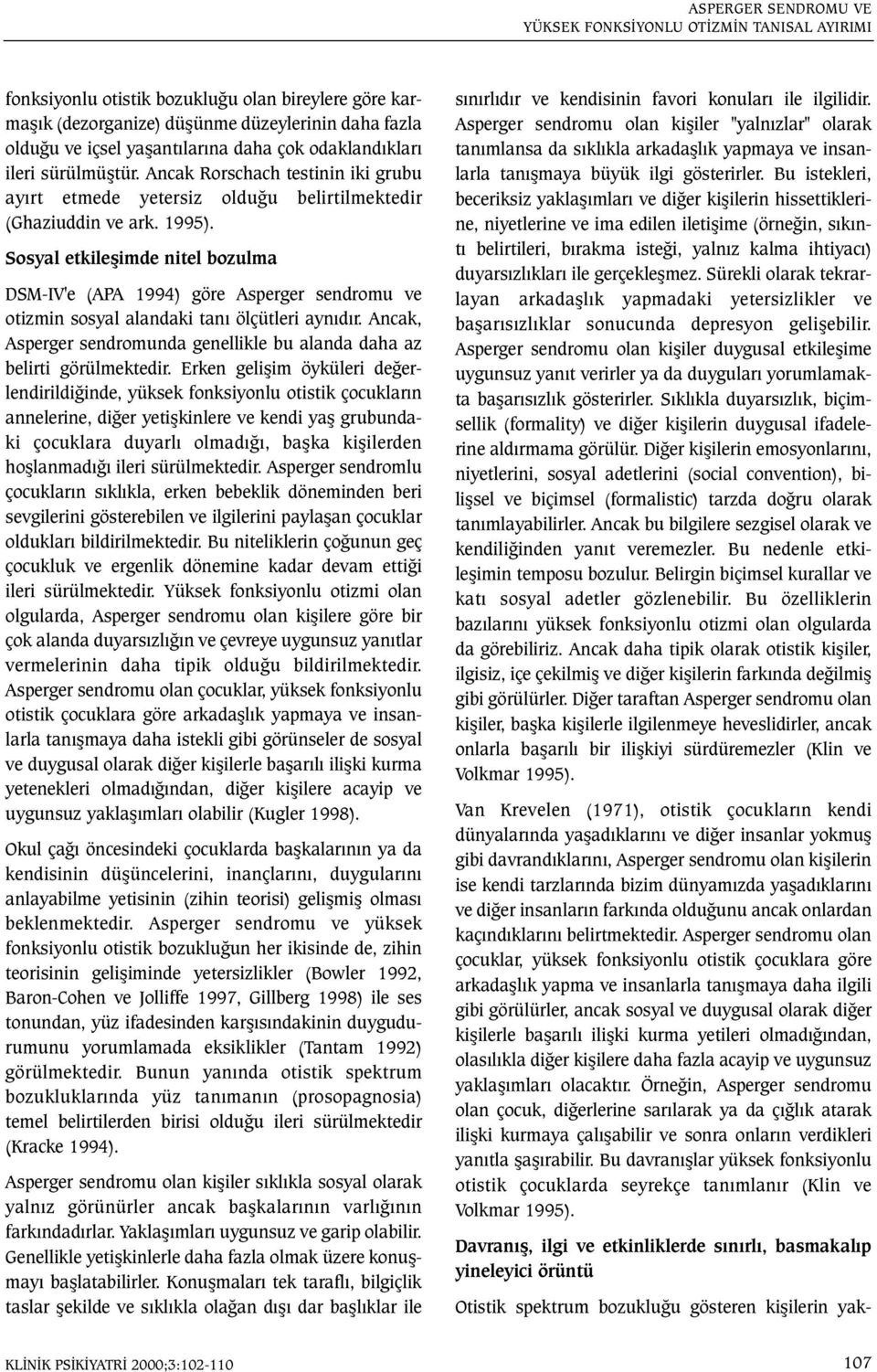 Sosyal etkileþimde nitel bozulma DSM-IV'e (APA 1994) göre Asperger sendromu ve otizmin sosyal alandaki taný ölçütleri aynýdýr.