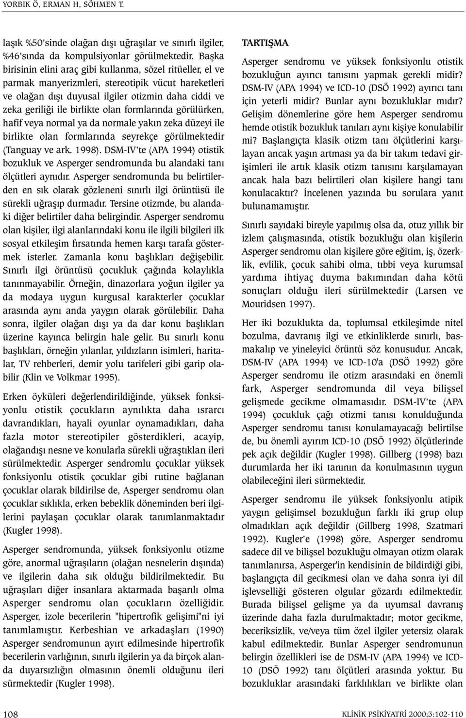 olan formlarýnda görülürken, hafif veya normal ya da normale yakýn zeka düzeyi ile birlikte olan formlarýnda seyrekçe görülmektedir (Tanguay ve ark. 1998).