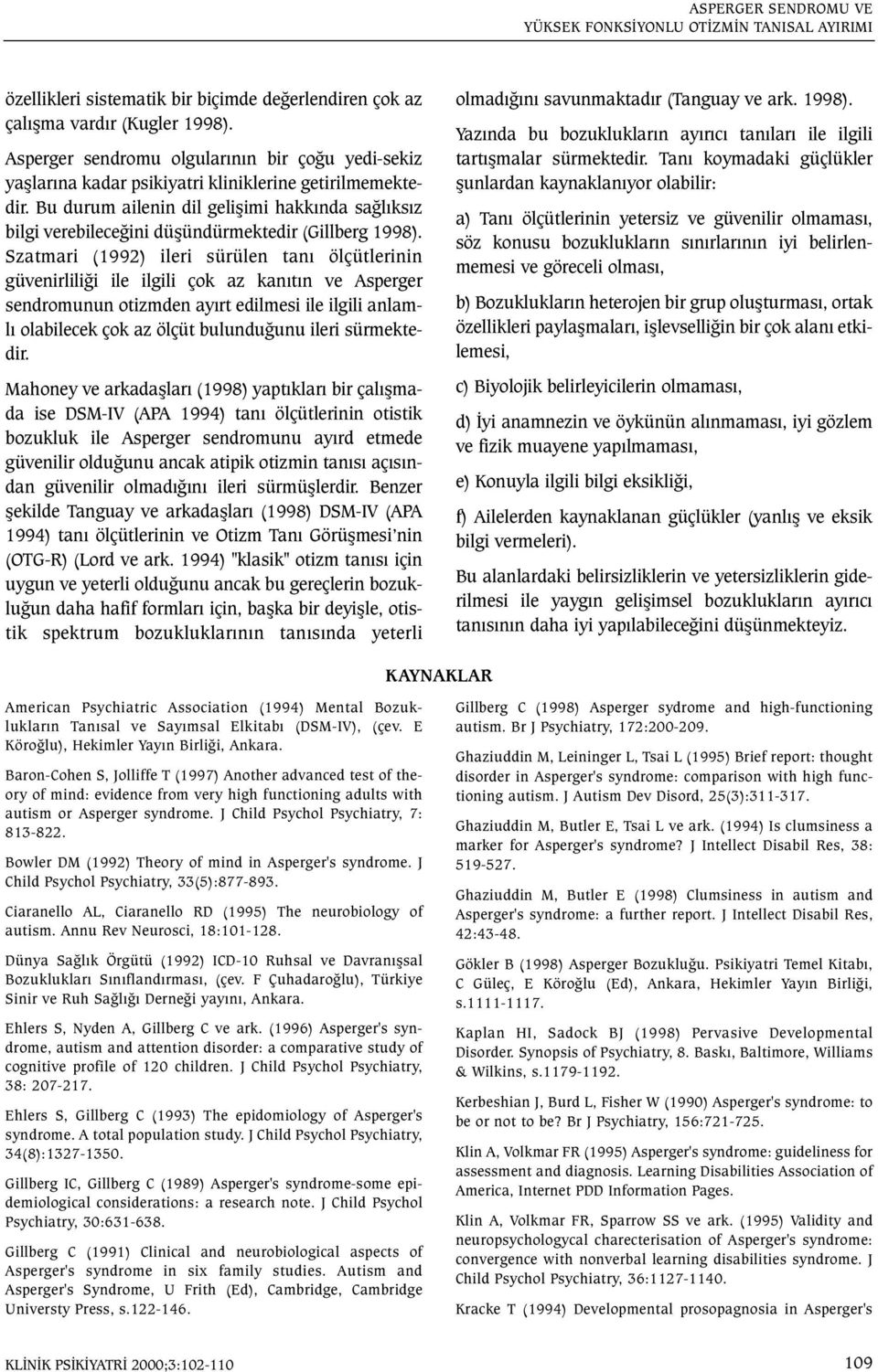 Bu durum ailenin dil geliþimi hakkýnda saðlýksýz bilgi verebileceðini düþündürmektedir (Gillberg 1998).