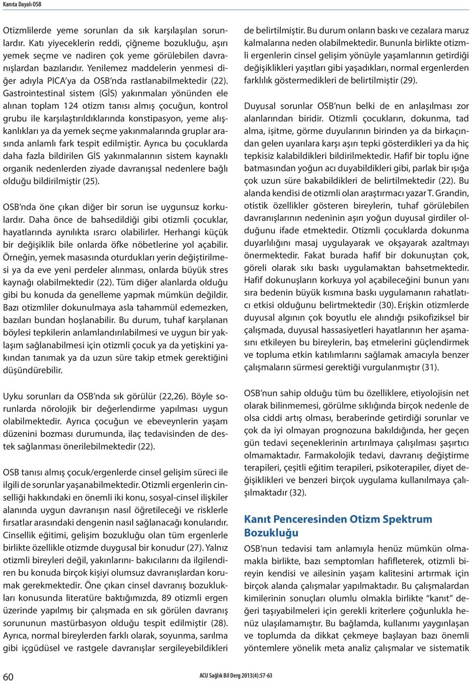 Gastrointestinal sistem (GİS) yakınmaları yönünden ele alınan toplam 124 otizm tanısı almış çocuğun, kontrol grubu ile karşılaştırıldıklarında konstipasyon, yeme alışkanlıkları ya da yemek seçme