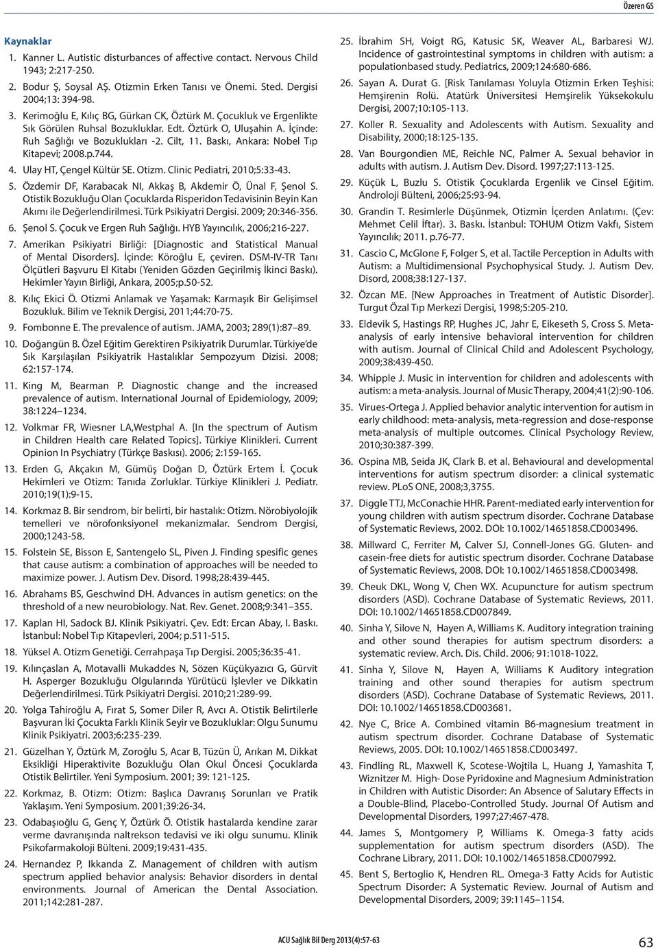 Baskı, Ankara: Nobel Tıp Kitapevi; 2008.p.744. 4. Ulay HT, Çengel Kültür SE. Otizm. Clinic Pediatri, 2010;5:33-43. 5. Özdemir DF, Karabacak NI, Akkaş B, Akdemir Ö, Ünal F, Şenol S.