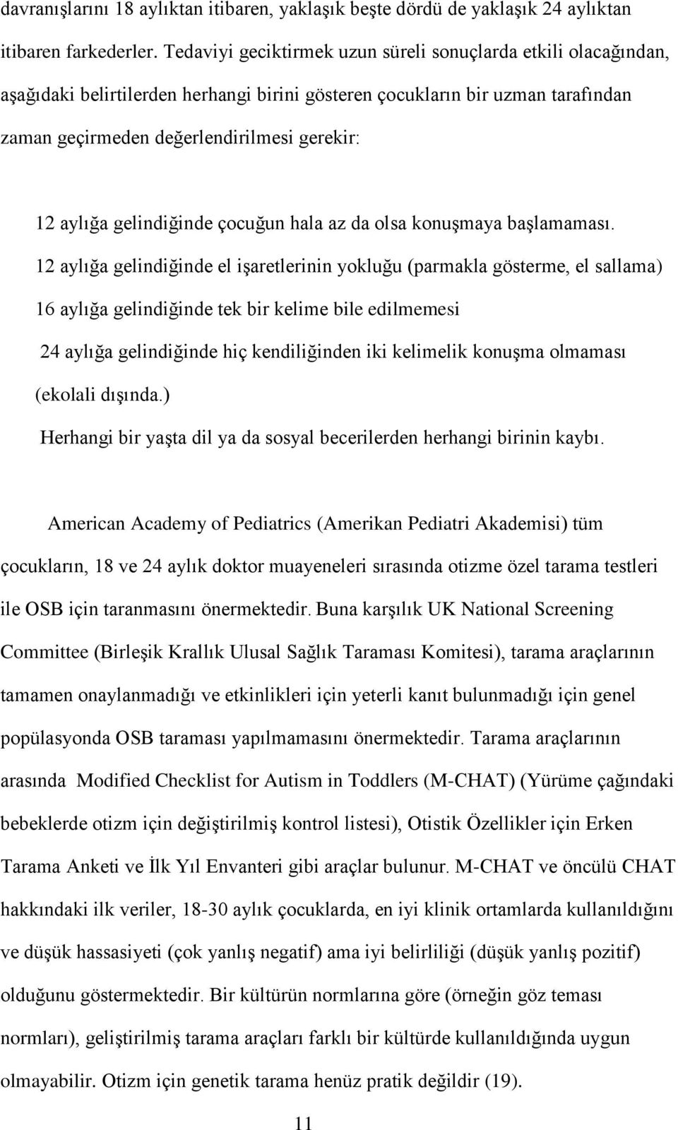 gelindiğinde çocuğun hala az da olsa konuşmaya başlamaması.