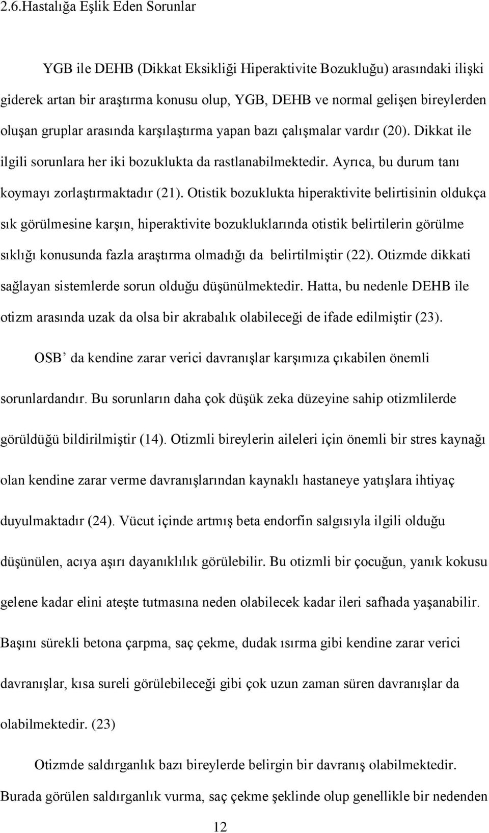 Otistik bozuklukta hiperaktivite belirtisinin oldukça sık görülmesine karşın, hiperaktivite bozukluklarında otistik belirtilerin görülme sıklığı konusunda fazla araştırma olmadığı da belirtilmiştir