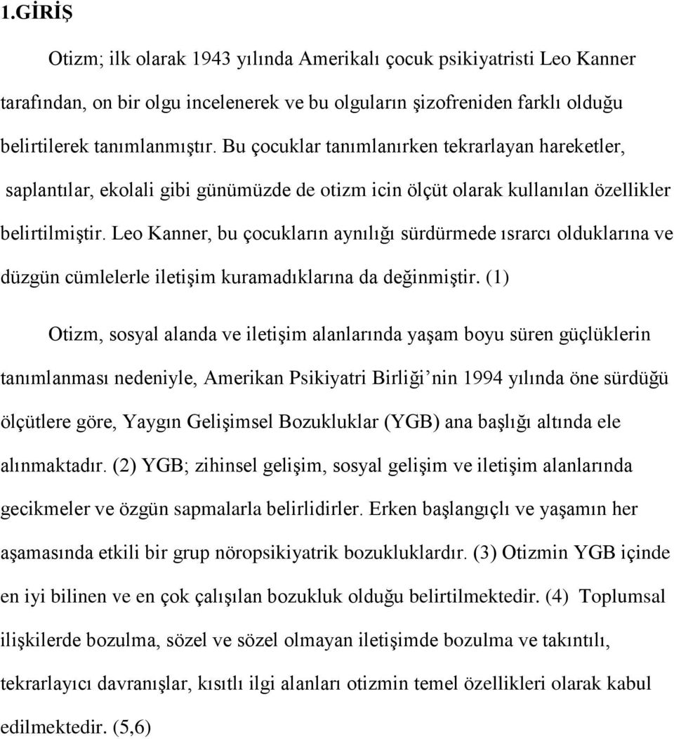 Leo Kanner, bu çocukların aynılığı sürdürmede ısrarcı olduklarına ve düzgün cümlelerle iletişim kuramadıklarına da değinmiştir.