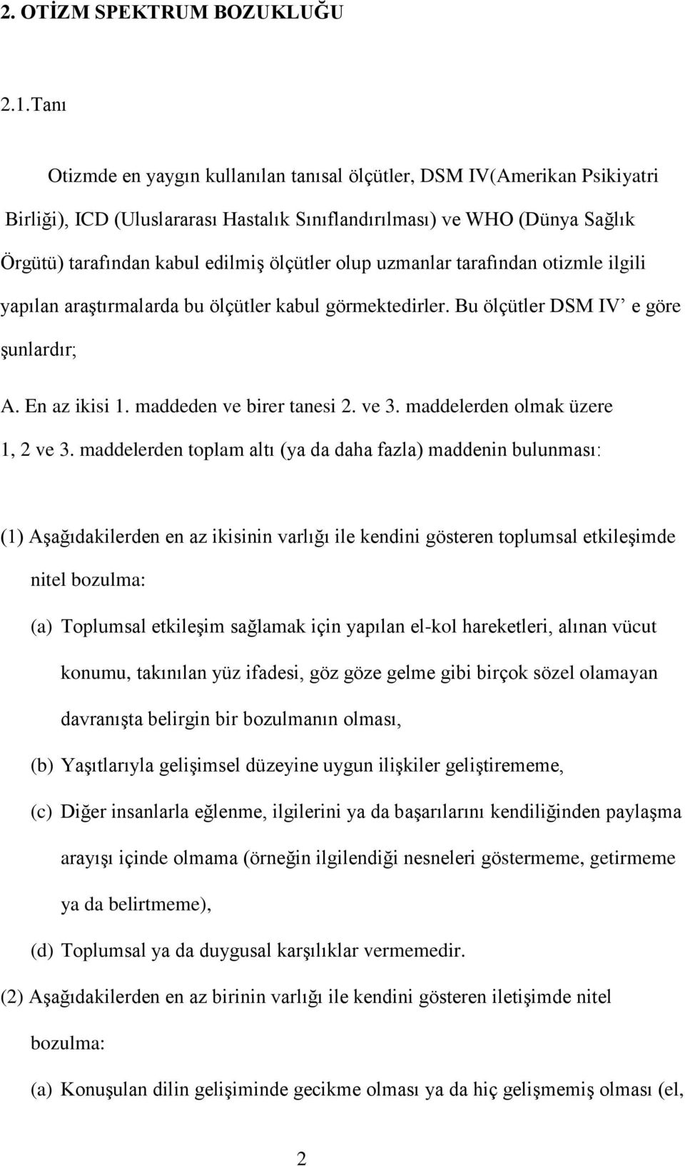 olup uzmanlar tarafından otizmle ilgili yapılan araştırmalarda bu ölçütler kabul görmektedirler. Bu ölçütler DSM IV e göre şunlardır; A. En az ikisi 1. maddeden ve birer tanesi 2. ve 3.