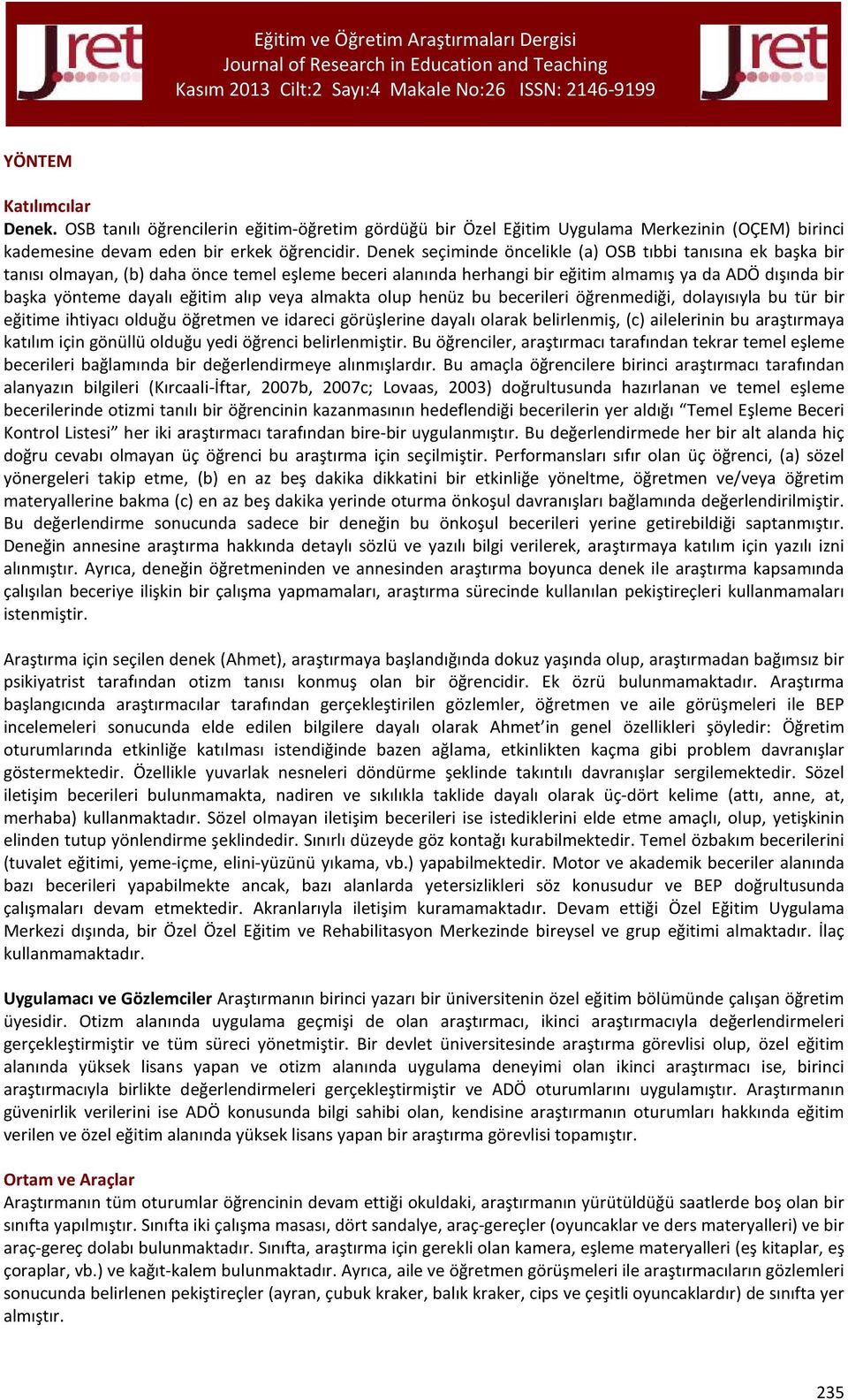 alıp veya almakta olup henüz bu becerileri öğrenmediği, dolayısıyla bu tür bir eğitime ihtiyacı olduğu öğretmen ve idareci görüşlerine dayalı olarak belirlenmiş, (c) ailelerinin bu araştırmaya