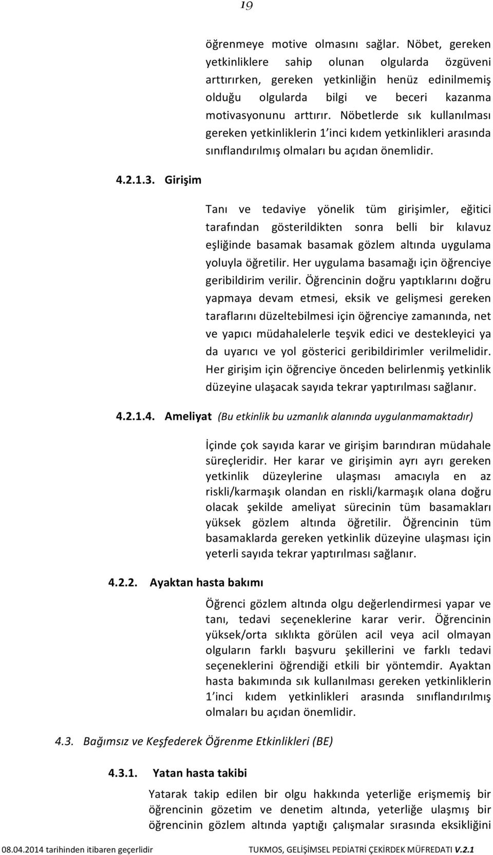 Nöbetlerde sık kullanılması gereken yetkinliklerin 1 inci kıdem yetkinlikleri arasında sınıflandırılmış olmaları bu açıdan önemlidir.