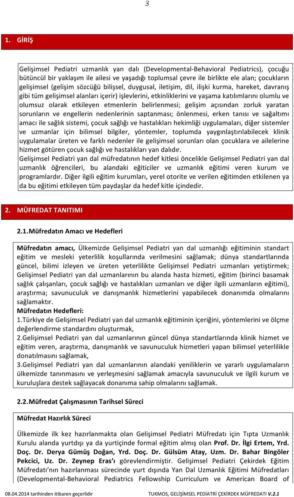 olumsuz olarak etkileyen etmenlerin belirlenmesi; gelişim açısından zorluk yaratan sorunların ve engellerin nedenlerinin saptanması; önlenmesi, erken tanısı ve sağaltımı amacı ile sağlık sistemi,