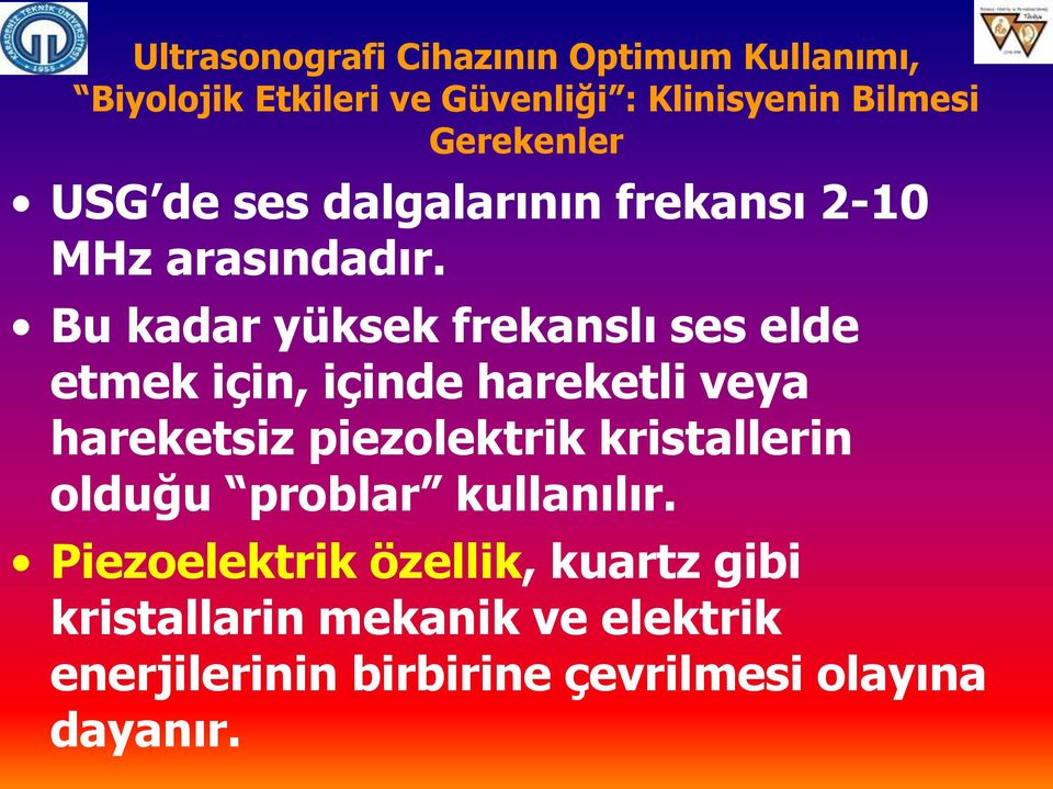 Bu kadar yüksek frekanslı ses elde etmek için, içinde hareketli veya hareketsiz piezolektrik