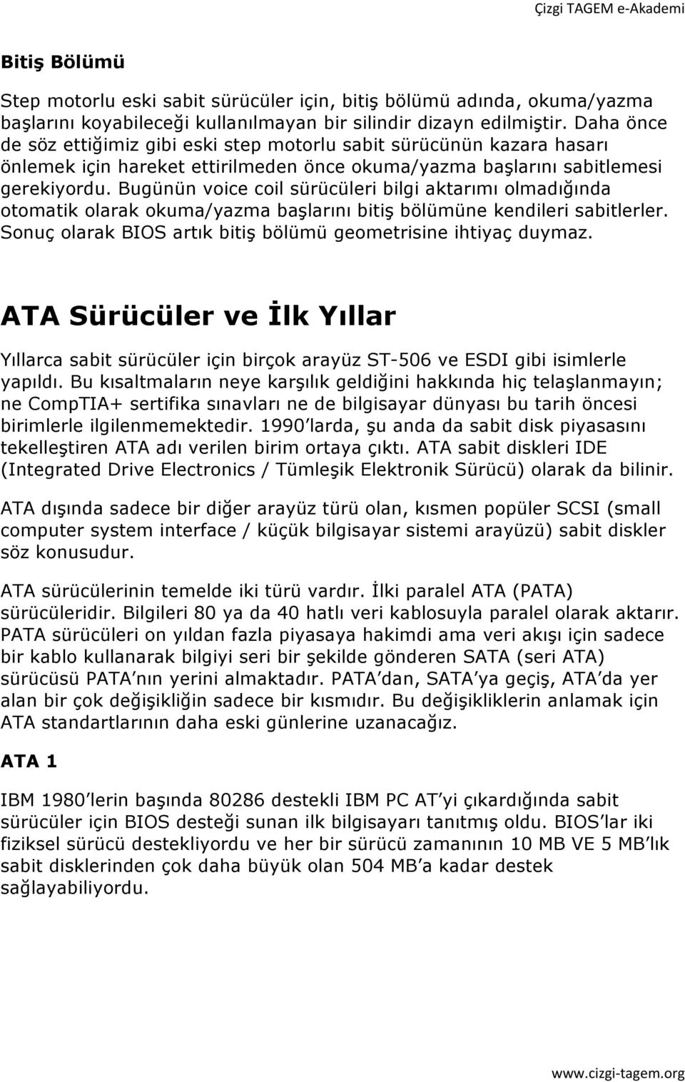 Bugünün voice coil sürücüleri bilgi aktarımı olmadığında otomatik olarak okuma/yazma başlarını bitiş bölümüne kendileri sabitlerler. Sonuç olarak BIOS artık bitiş bölümü geometrisine ihtiyaç duymaz.