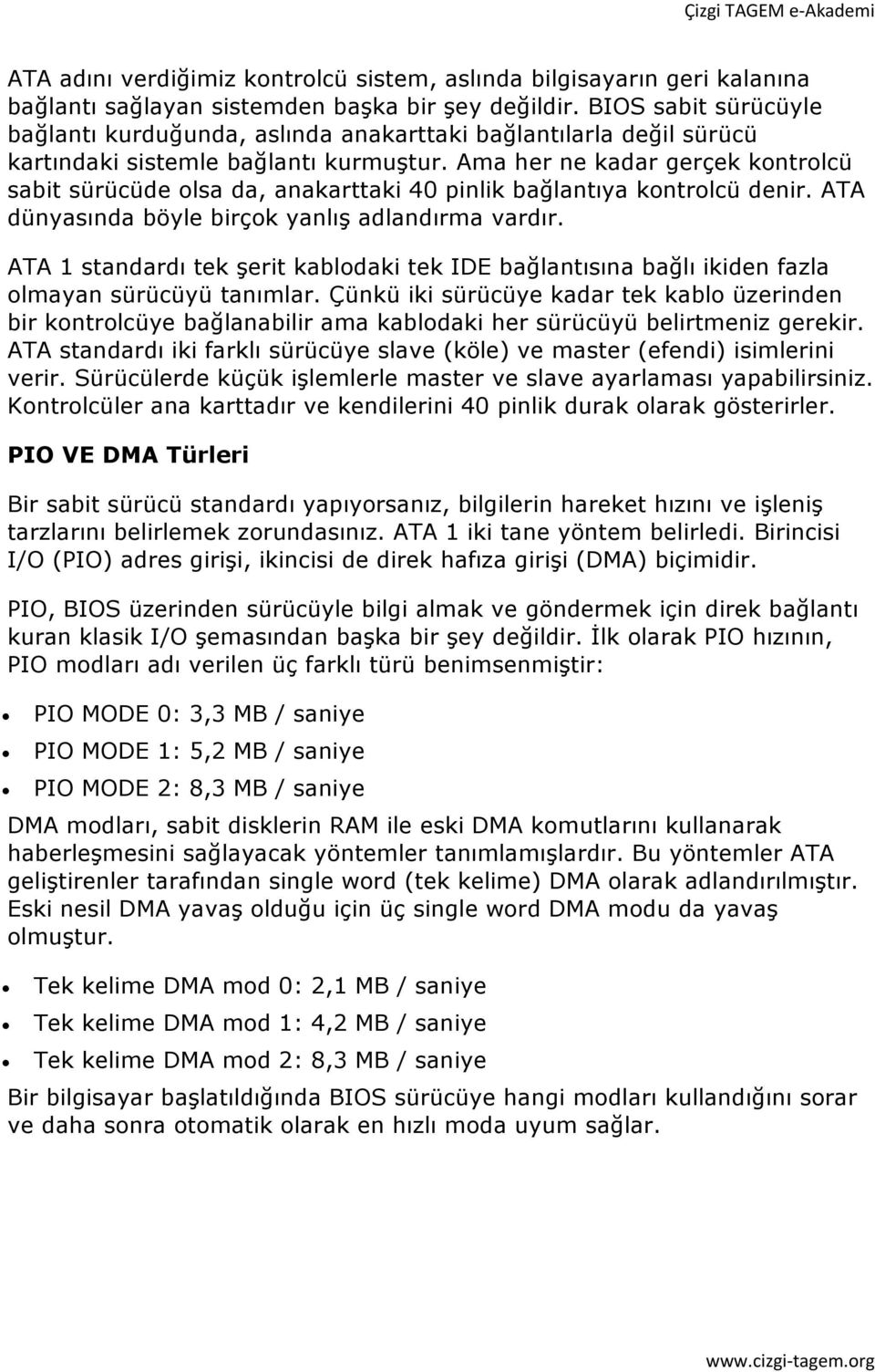 Ama her ne kadar gerçek kontrolcü sabit sürücüde olsa da, anakarttaki 40 pinlik bağlantıya kontrolcü denir. ATA dünyasında böyle birçok yanlış adlandırma vardır.