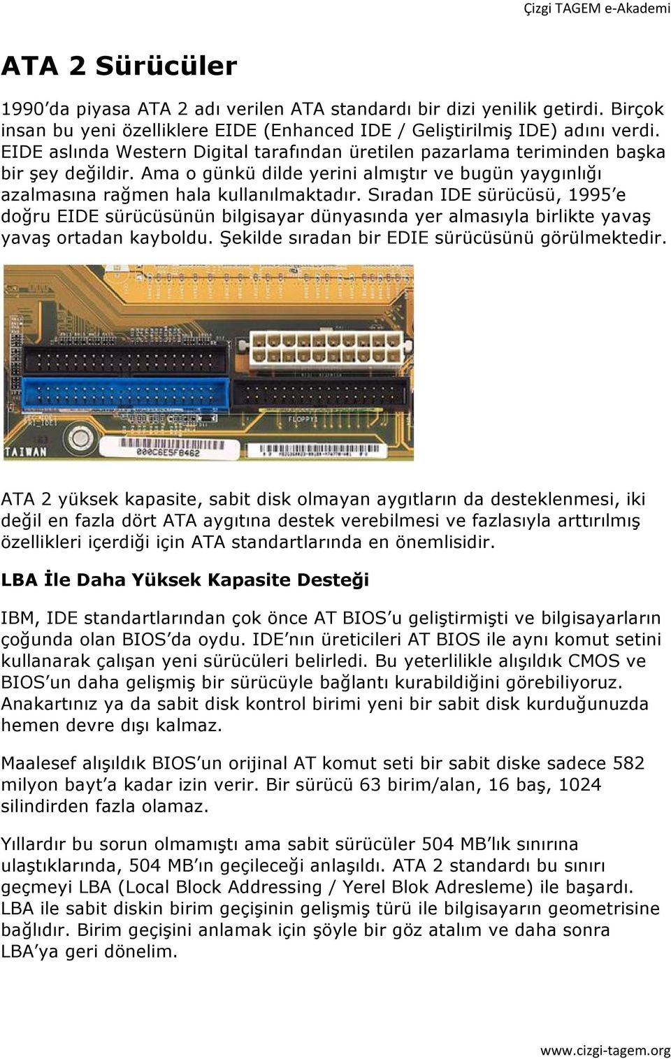 Sıradan IDE sürücüsü, 1995 e doğru EIDE sürücüsünün bilgisayar dünyasında yer almasıyla birlikte yavaş yavaş ortadan kayboldu. Şekilde sıradan bir EDIE sürücüsünü görülmektedir.