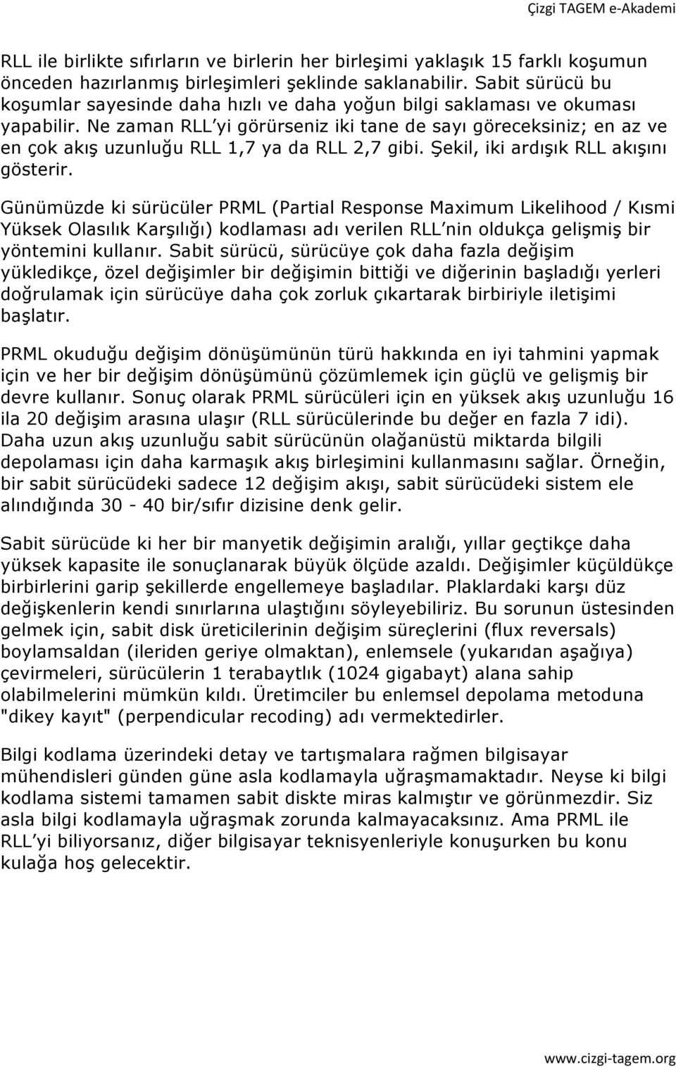 Ne zaman RLL yi görürseniz iki tane de sayı göreceksiniz; en az ve en çok akış uzunluğu RLL 1,7 ya da RLL 2,7 gibi. Şekil, iki ardışık RLL akışını gösterir.