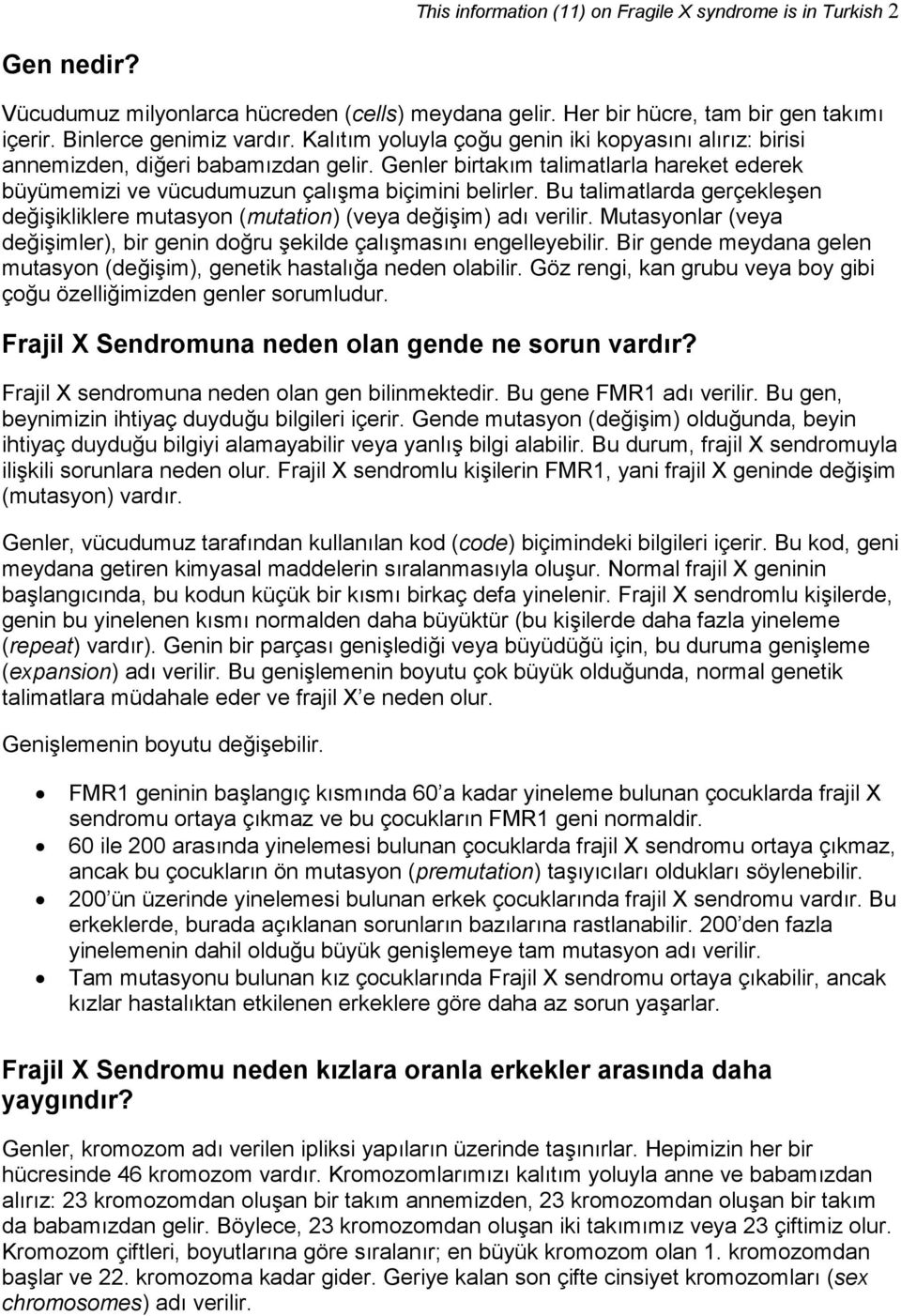 Bu talimatlarda gerçekleşen değişikliklere mutasyon (mutation) (veya değişim) adı verilir. Mutasyonlar (veya değişimler), bir genin doğru şekilde çalışmasını engelleyebilir.